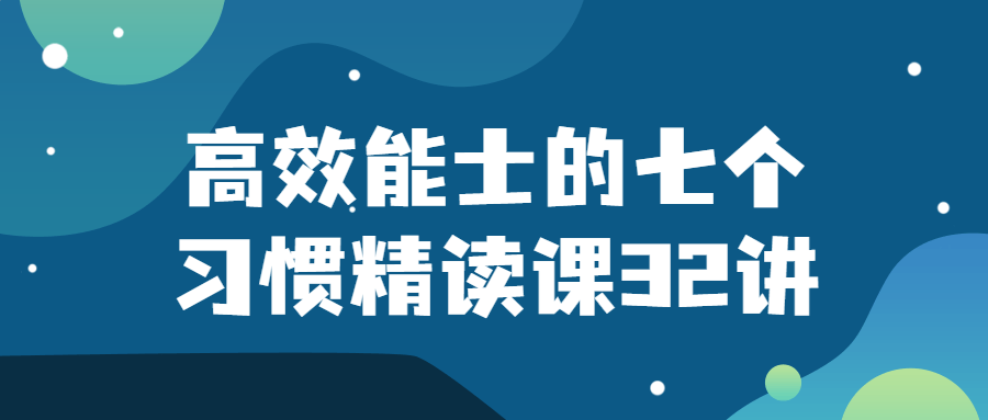 高效能士的七个习惯精读课32讲-趣奇资源网-第3张图片 高效能士的七个习惯精读课32讲-趣奇资源网-第3张图片