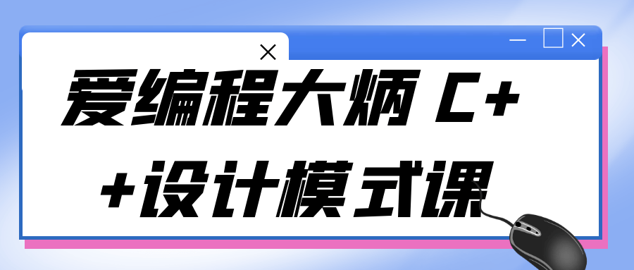爱编程大炳 C++设计模式课-趣奇资源网-第3张图片 爱编程大炳 C++设计模式课-趣奇资源网-第3张图片
