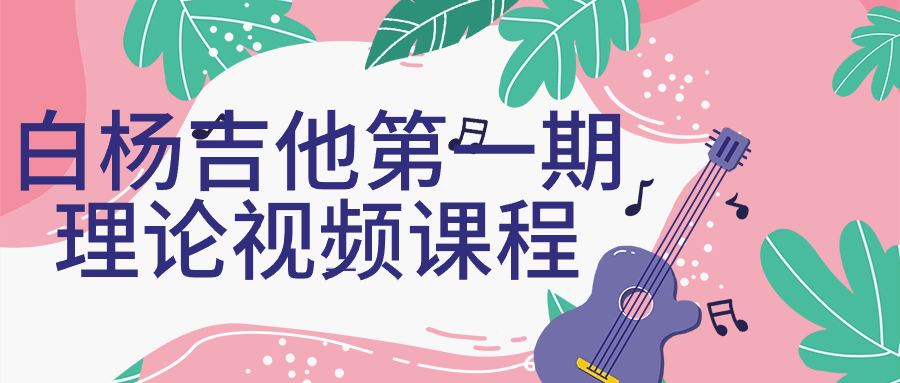白杨吉他第一期理论视频课程-趣奇资源网-第3张图片 白杨吉他第一期理论视频课程-趣奇资源网-第3张图片